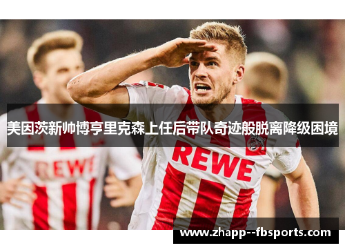 美因茨新帅博亨里克森上任后带队奇迹般脱离降级困境