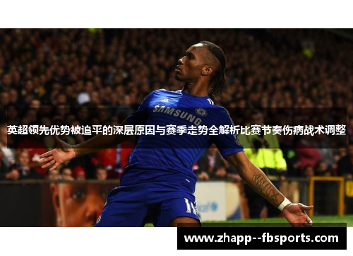 英超领先优势被追平的深层原因与赛季走势全解析比赛节奏伤病战术调整