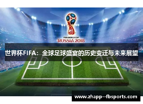 世界杯FIFA：全球足球盛宴的历史变迁与未来展望